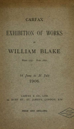 Carfax exhibition of works by William Blake : born 1757, died 1827; [exhibited] 14 June to 31 July 1906_cover