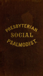 Presbyterian social Psalmodist : being an abridgment of The Presbyterian Psalmodist ; with a selection of hymns from the Assembly's collection, adapted to the respective tunes ; designed for use in family worship, in the social prayer-meeting, and in the _cover
