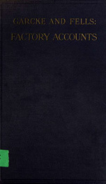 Garcke and Fells: Factory accounts in principle and practice; a handbook for accountants and manufacturers with appendices on the nomenclature of machine details and the rating of factories; and table for the amortization of leases, including also a gloss_cover