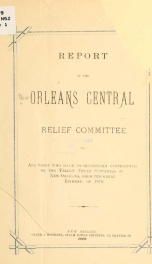 Report of the Orleans central relief committee to all those who have so generously contributed to the yellow fever sufferers of New Orleans, from the great epidemic of 1878_cover