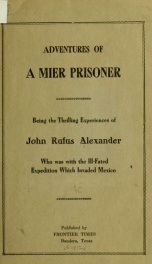 Adventures of a Mier prisoner; being the thrilling experiences of John Rufus Alexander who was with the ill-fated expedition which invaded Mexico_cover