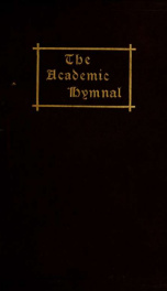 The academic hymnal : a collection of hymns and chants with tunes harmonized for men's voices and in unison, specially designed for use in college chapels_cover