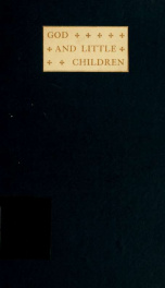 God and little children: the blessed state of all who die in childhood proved and taught as a part of the gospel of Christ_cover