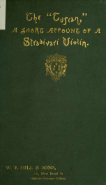 The "Tuscan". A short account of a violin by Stradivari, made for Cosimo de Medici, Grand duke of Tuscany, dated 1690_cover