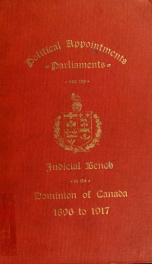 Political appointments, parliaments and the judicial bench in the Dominion of Canada, 1896 to 1917 : being a continuation, up to the 30th June, 1917, of the first volume published in 1896, which covered the period from the 1st July, 1867, to the 31st Dece_cover