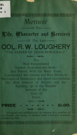 Memoir of the life, character and services of the late Col. R. W. Loughery, "the father of Texas democracy." The well remembered veteran journalist and stainless patriot, who for many years consecrated his genius and best efforts to the cause of democracy_cover