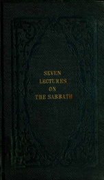 Seven lectures on the Sabbath : delivered by request of the Society for the Better Observance of the Sabbath, in the Town Hall, Woolwich, in the months of March and April, 1852_cover