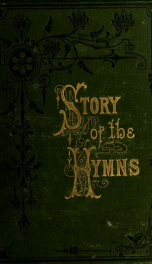 The Story of the hymns : or hymns that have a history : an account of the origin of hymns of personal religious experience_cover