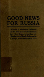 Good news for Russia; a series of addresses delivered at the First General Conference for the Evangelization of Russia ...;_cover