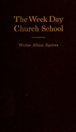 The week day church school; a historical sketch, brief analysis, and attempted evaluation of the organized efforts to furnish week day religious instruction to pupils of elementary and high school age in the United States_cover