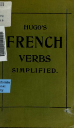 French verbs simplified : rules for the formation of tenses, and complete tables for reference, showing at a glance the conjugation of every verb, regular or irregular_cover