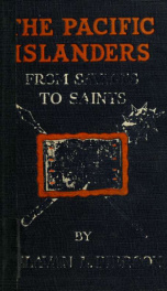 The Pacific islanders, from savages to saints; chapters from the life stories of famous missionaries and native converts_cover