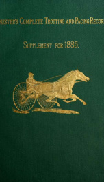 Chester's complete trotting and pacing record, containing summaries of all races trotted or paced in the United States or Canada, from the earliest dates to the close of 1885 : supplement for 1885_cover