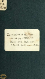 Colonization of the free colored population of Maryland, and of such slaves as may hereafter become free. Statement of facts, for the use of those who have not yet reflected on this important subject_cover