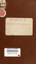 A defence of southern slavery : against the attacks of Henry Clay and Alex'r. Campbell. In which much of the false philanthropy and mawkish sentimentalism of the abolitionists is met and refuted : in which it is moreover shown that the association of the _cover