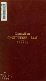 A law treatise on the constitutional powers of Parliament, and of the local legislatures, under the British North America act, 1867;_cover