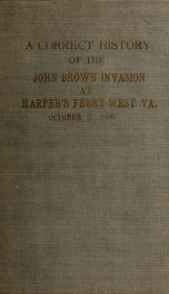 A correct history of the John Brown invasion at Harper's Ferry, West Va., Oct. 17, 1859_cover