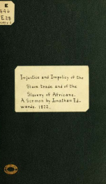 The injustice and impolicy of the slave trade, and of the slavery of the Africans: illustrated in a sermon preached before the Connecticut society for the promotion of freedom, and for the relief of persons unlawfully holden in bondage, at their annual me_cover