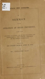 A sermon on the operations of Divine Providence: as seen in the abolition of slavery, and in the enactment and ratification of the fifteenth amendment to the federal Constitution. Preached at Joy Street church, April 10, 1870_cover