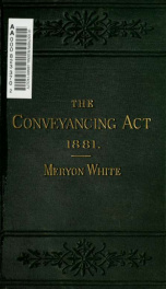 The Conveyancing and Law of Property Act, 1881, and the Solicitors Remuneration Act, 1881, with explanatory & practical notes, and precedents in conveyancing_cover