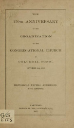 The 150th anniversary of the organization of the Congregational Church in Columbia, Conn., October 24th, 1866 : historical papers, addresses, with appendix_cover