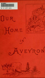 Our home in Aveyron : with studies of peasant life and customs in Aveyron and the Lot_cover