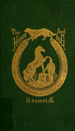 The horse and dog : not as they are, but as they should be. Old and erroneous theories relative to the management of the horse brought face to face with the facts of the nineteenth century_cover