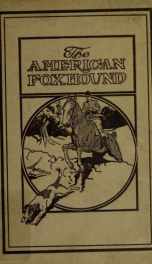 The American foxhound : treating of the breeding, rearing and training of the breed, and embracing a history of the origin and development of the various strains_cover