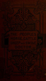 The people's horse, cattle, sheep, and swine doctor : containing ... concise descriptions of the diseases of the respective animals, with the exact doses of medicine for each_cover