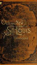 Old and new St. Louis: a concise history of the metropolis of the West and Southwest, with a review of its present greatness and immediate prospects. With a biographical appendix_cover