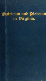 Patrician and plebeian in Virginia; or, The origin and development of the social classes of the Old Dominion .._cover