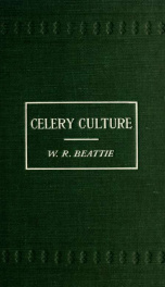 Celery culture; a practical treatise on the principles involved in the production of celery for home use and for market, including the selection of soil, production of plants, cultivation, control of insects and diseases, marketing and uses_cover