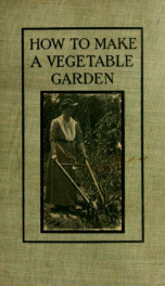 How to make a vegetable garden; a practical and suggestive manual for the home garden_cover