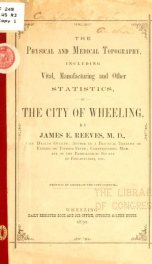 The physical and medical topography, including vital, manufacturing and other statistics, of the city of Wheeling_cover