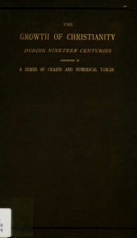 The growth of Christianity during nineteen centuries : exhibited in a series of charts and numerical tables_cover