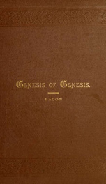 The genesis of Genesis : a study of the documentary sources of the first book of Moses in accordance with the results of critical science, illustrating the presence of bibles within the Bible 1892_cover