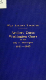 Register of the members of the "Artillery corps, Washington grays" of the city of Philadelphia who served in the war of the rebellion 1861-1865_cover