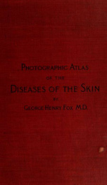 Photographic atlas of the diseases of the skin a series of ninety-six plates, comprising nearly two hundred illustrations, with descriptive text, and a treatise on cutaneous therapeutics 1_cover