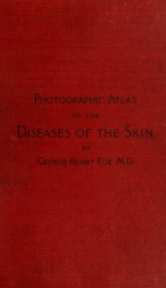 Photographic atlas of the diseases of the skin a series of ninety-six plates, comprising nearly two hundred illustrations, with descriptive text, and a treatise on cutaneous therapeutics 4_cover