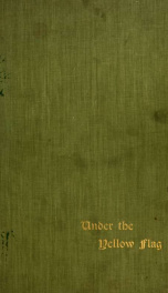 Under the yellow flag : an account of some experiences of Henry Leffmann as port physician of the port of Philadelphia ; to which have been added a few notes and comments on the history of the port of Philadelphia_cover