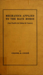 Mechanics applied to the race horse : (Une foulée de galop de course) With a study of the construction and functions of the hind legs. Replies to criticisms_cover