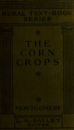 The corn crops, a discussion of maize, kafirs, and sorghums as grown in the United States and Canada_cover