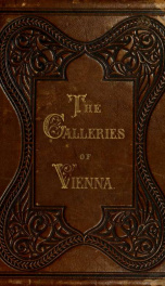 The galleries of Vienna; a selection of engravings after the most celebrated pictures in the Imperial gallery of the Belvedere, and from other renowned collections in Vienna. With descriptive text_cover