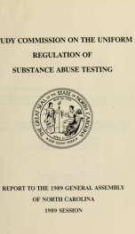 Study Commission on the Uniform Regulation of Substance Abuse Testing : report to the 1989 General Assembly of North Carolina, 1989 session_cover