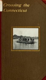 Crossing the Connecticut; an account of the various public crossings of the Connecticut River at Hartford since the earliest times, together with a full description of Hartford bridge; fully illustrated with excellent half-tone reproductions_cover