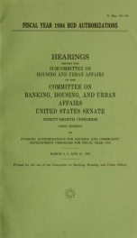 Fiscal Year 1984 HUD authorizations : hearings before the Subcommittee on Housing and Urban Affairs of the Committee on Banking, Housing, and Urban Affairs, United States Senate, Ninety-eighth Congress, first session on funding authorizations for housing _cover