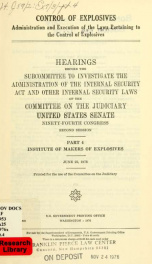 Control of explosives : administration and execution of the laws pertaining to the control of explosives : hearings before the Subcommittee to Investigate the Administration of the Internal Security Act and Other Internal Security Laws of the Committee on_cover
