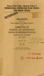 International cooperation in big science : high energy physics : hearing before the Task Force on Science Policy of the Committee on Science and Technology, House of Representatives, Ninety-ninth Congress, first session, April 25, 1985_cover