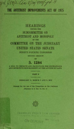 The Antitrust improvements act of 1975 : hearings before the Subcommittee on Antitrust and Monopoly of the Committee on the Judiciary, United States Senate, Ninety-fourth Congress, first [-second] session, on S. 1284 .. pt. 3_cover
