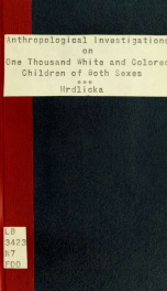 Anthropological investigations on one thousand white and colored children of both sexes, the inmates of the New York Juvenile Asylum, with additional notes on one hundred colored children of the New York colored orphan asylum_cover